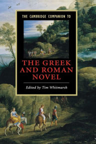 Title: The Cambridge Companion to the Greek and Roman Novel, Author: Tim Whitmarsh