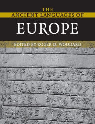 Title: The Ancient Languages of Europe / Edition 1, Author: Roger D. Woodard