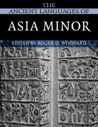 Title: The Ancient Languages of Asia Minor / Edition 1, Author: Roger D. Woodard