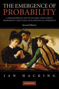 Title: The Emergence of Probability: A Philosophical Study of Early Ideas about Probability, Induction and Statistical Inference / Edition 2, Author: Ian Hacking