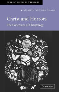 Title: Christ and Horrors: The Coherence of Christology, Author: Marilyn McCord Adams