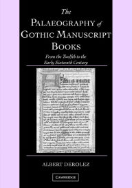 Title: The Palaeography of Gothic Manuscript Books: From the Twelfth to the Early Sixteenth Century, Author: Albert Derolez