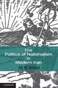 Title: The Politics of Nationalism in Modern Iran, Author: Ali M. Ansari