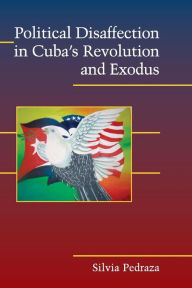 Title: Political Disaffection in Cuba's Revolution and Exodus, Author: Silvia Pedraza