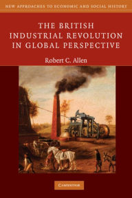 Title: The British Industrial Revolution in Global Perspective, Author: Robert C. Allen