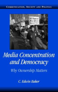 Title: Media Concentration and Democracy: Why Ownership Matters, Author: C. Edwin Baker