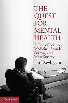 The Quest for Mental Health: A Tale of Science, Medicine, Scandal, Sorrow, and Mass Society