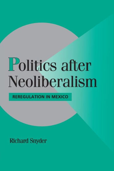 Politics after Neoliberalism: Reregulation in Mexico