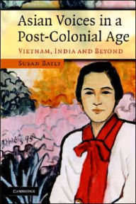 Title: Asian Voices in a Post-Colonial Age: Vietnam, India and Beyond, Author: Susan Bayly