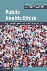 Title: Public Health Ethics: Key Concepts and Issues in Policy and Practice, Author: Angus Dawson