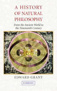 Title: A History of Natural Philosophy: From the Ancient World to the Nineteenth Century, Author: Edward Grant