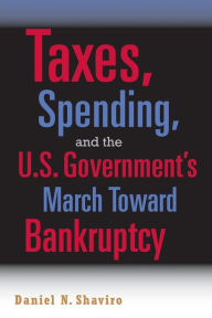 Title: Taxes, Spending, and the U.S. Government's March towards Bankruptcy, Author: Daniel N. Shaviro