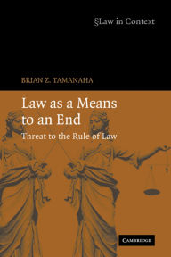 Title: Law as a Means to an End: Threat to the Rule of Law, Author: Brian Z. Tamanaha