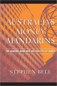 Title: Australia's Money Mandarins: The Reserve Bank and the Politics of Money, Author: Stephen Bell