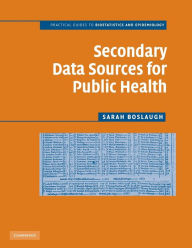 Title: Secondary Data Sources for Public Health: A Practical Guide / Edition 1, Author: Sarah Boslaugh