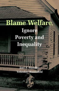 Title: Blame Welfare, Ignore Poverty and Inequality, Author: Joel F. Handler