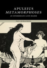 Title: Apuleius: Metamorphoses: An Intermediate Latin Reader, Author: Apuleius