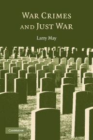 Title: War Crimes and Just War / Edition 1, Author: Larry May