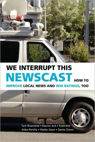 Title: We Interrupt This Newscast: How to Improve Local News and Win Ratings, Too, Author: Tom Rosenstiel