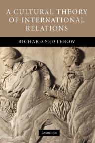 Title: A Cultural Theory of International Relations, Author: Richard Ned Lebow