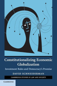 Title: Constitutionalizing Economic Globalization: Investment Rules and Democracy's Promise / Edition 1, Author: David Schneiderman