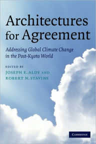 Title: Architectures for Agreement: Addressing Global Climate Change in the Post-Kyoto World, Author: Joseph E. Aldy