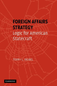 Title: Foreign Affairs Strategy: Logic for American Statecraft / Edition 1, Author: Terry L. Deibel