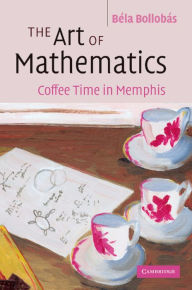 Title: The Art of Mathematics: Coffee Time in Memphis, Author: Béla Bollobás