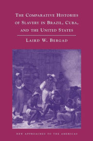 Title: The Comparative Histories of Slavery in Brazil, Cuba, and the United States / Edition 1, Author: Laird Bergad