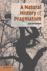 Title: A Natural History of Pragmatism: The Fact of Feeling from Jonathan Edwards to Gertrude Stein, Author: Joan Richardson