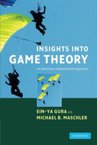 Title: Insights into Game Theory: An Alternative Mathematical Experience, Author: Ein-Ya Gura