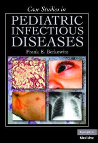 Title: Case Studies in Pediatric Infectious Diseases, Author: Frank E. Berkowitz