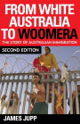 From White Australia to Woomera: The Story of Australian Immigration / Edition 2