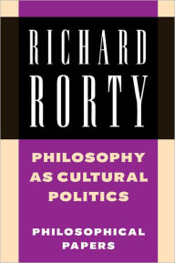 Title: Philosophy as Cultural Politics: Philosophical Papers / Edition 1, Author: Richard Rorty