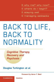 Title: Back to Life, Back to Normality: Volume 1: Cognitive Therapy, Recovery and Psychosis, Author: Douglas Turkington