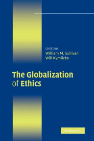 Title: The Globalization of Ethics: Religious and Secular Perspectives / Edition 1, Author: William M. Sullivan