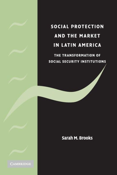 Social Protection and the Market in Latin America: The Transformation of Social Security Institutions