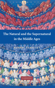 Title: The Natural and the Supernatural in the Middle Ages / Edition 1, Author: Robert Bartlett