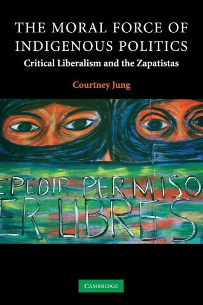 The Moral Force of Indigenous Politics: Critical Liberalism and the Zapatistas