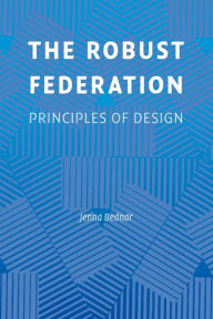 Title: The Robust Federation: Principles of Design, Author: Jenna Bednar