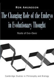 Title: The Changing Role of the Embryo in Evolutionary Thought: Roots of Evo-Devo, Author: Ron Amundson