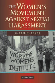 Title: The Women's Movement against Sexual Harassment / Edition 1, Author: Carrie N. Baker