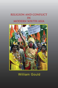 Title: Religion and Conflict in Modern South Asia, Author: William Gould