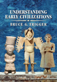 Title: Understanding Early Civilizations: A Comparative Study / Edition 1, Author: Bruce G. Trigger