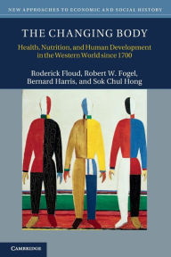 Title: The Changing Body: Health, Nutrition, and Human Development in the Western World since 1700, Author: Roderick Floud