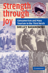 Title: Strength through Joy: Consumerism and Mass Tourism in the Third Reich, Author: Shelley Baranowski