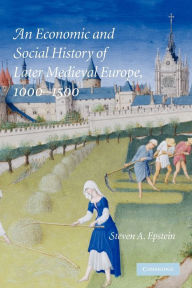 Title: An Economic and Social History of Later Medieval Europe, 1000-1500, Author: Steven A. Epstein