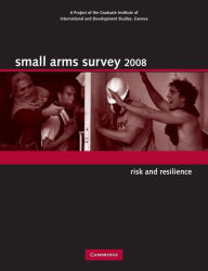 Title: Small Arms Survey 2008: Risk and Resilience, Author: Small Arms Survey