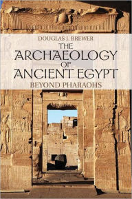 Title: The Archaeology of Ancient Egypt: Beyond Pharaohs, Author: Douglas J. Brewer