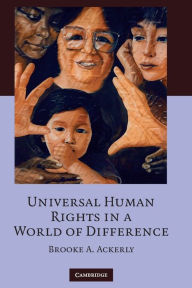 Title: Universal Human Rights in a World of Difference / Edition 1, Author: Brooke A. Ackerly